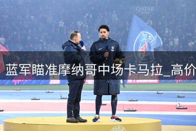 蓝军瞄准摩纳哥中场卡马拉 高价转会或将成行